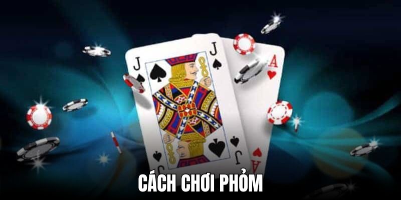 Cách Chơi Phỏm - Tuyệt Chiêu Đánh Phỏm Cho Dân Chơi Thời 4.0