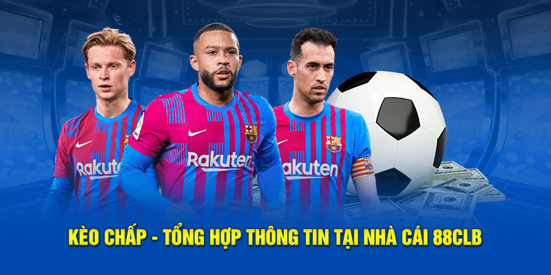 Kèo Chấp - Tổng Hợp Chi Tiết Thông Tin Tại Nhà Cái 88CLB