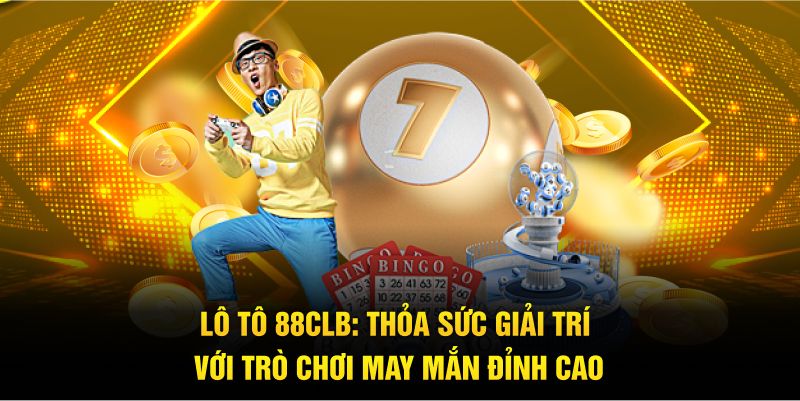 Lô Tô 88CLB: Thỏa Sức Giải Trí Với Trò Chơi May Mắn Đỉnh Cao