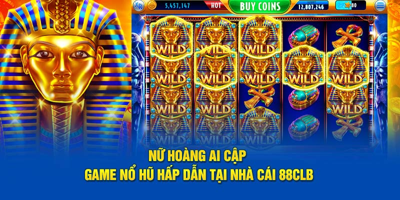 Nữ Hoàng Ai Cập - Game Nổ Hũ Hấp Dẫn Tại Nhà Cái 88CLB