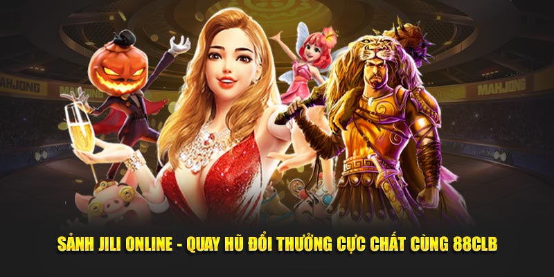 Sảnh JILI Online - Quay Hũ Đổi Thưởng Cực Chất cùng 88CLB