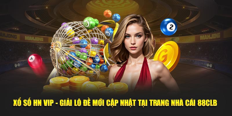 Xổ Số HN VIP - Giải Lô Đề Mới Cập Nhật Tại Trang Nhà Cái 88CLB